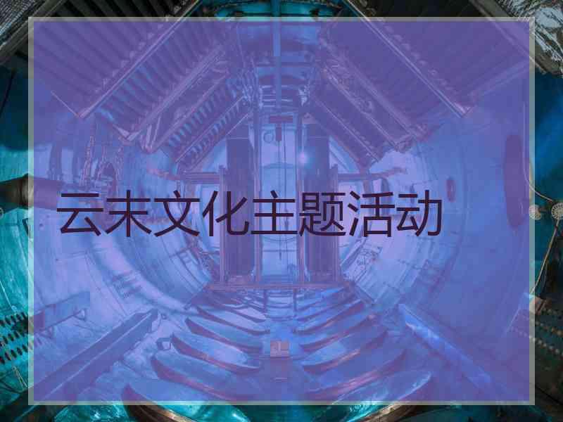 云末文化主题活动