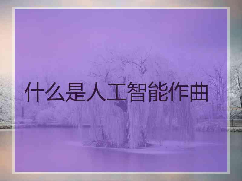 什么是人工智能作曲