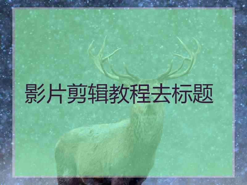 影片剪辑教程去标题