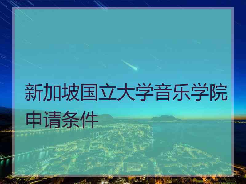 新加坡国立大学音乐学院申请条件