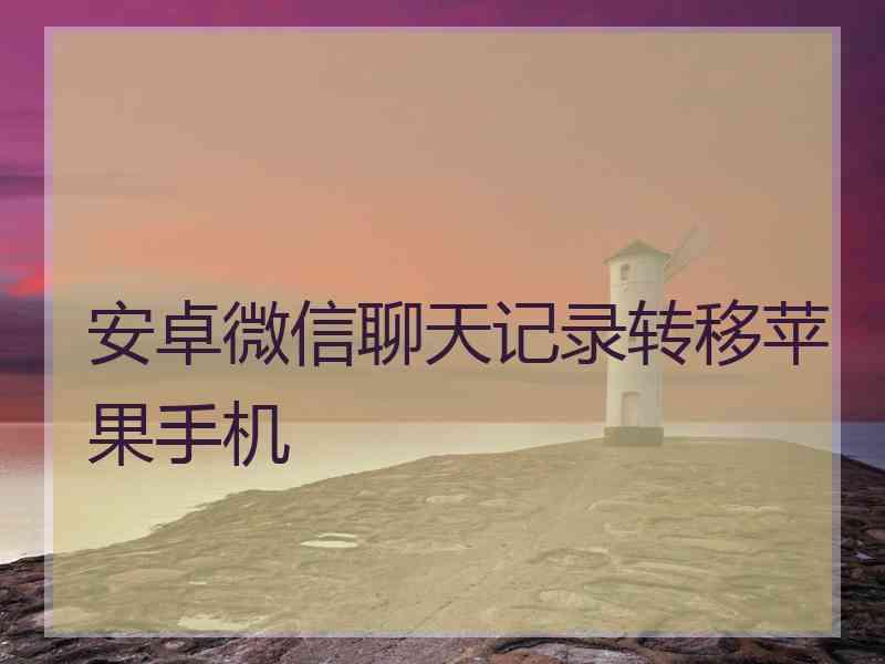 安卓微信聊天记录转移苹果手机