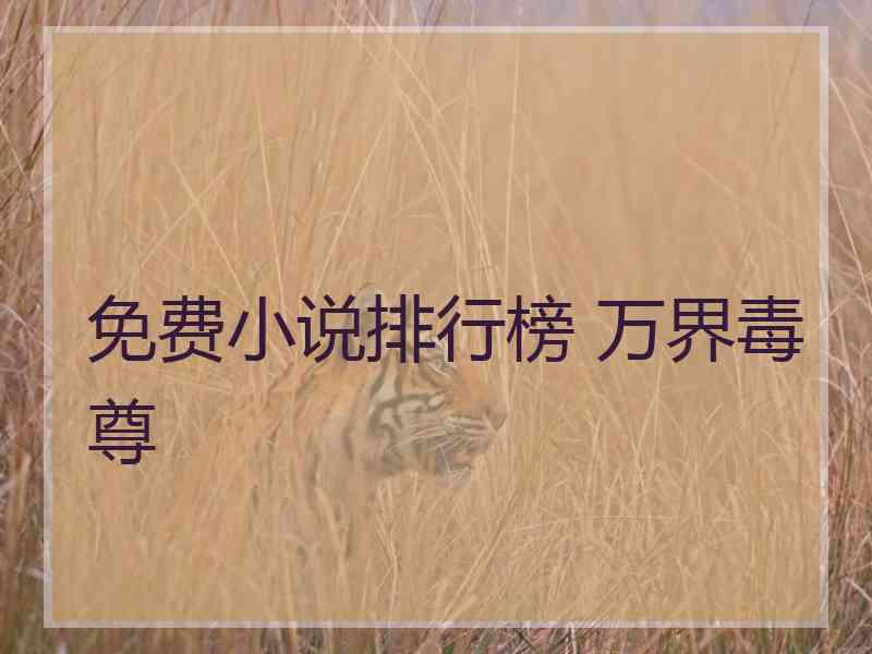 免费小说排行榜 万界毒尊