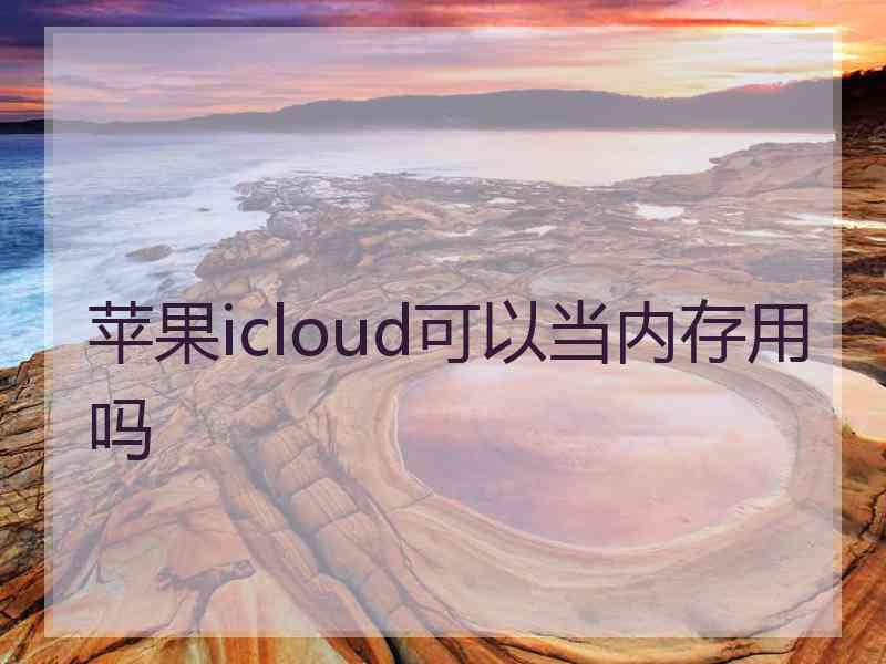 苹果icloud可以当内存用吗