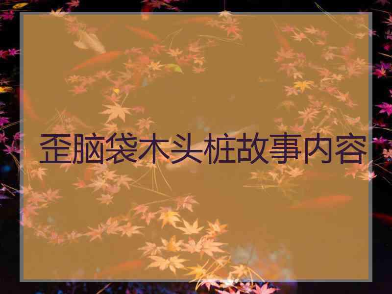 歪脑袋木头桩故事内容