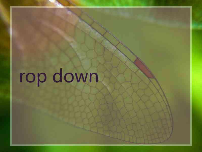 rop down