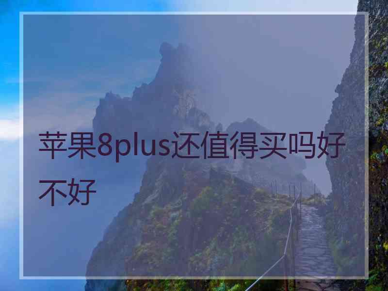 苹果8plus还值得买吗好不好