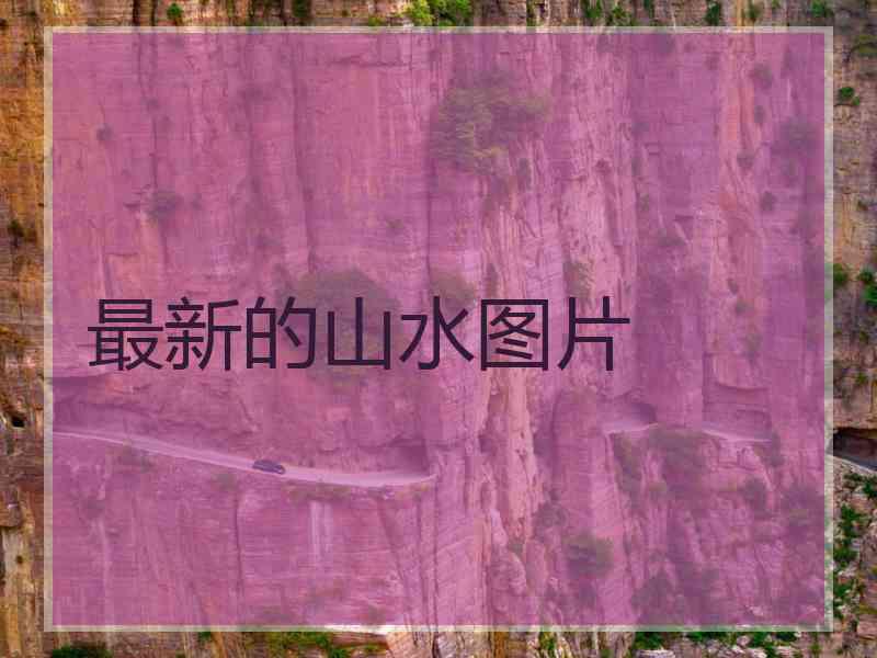 最新的山水图片
