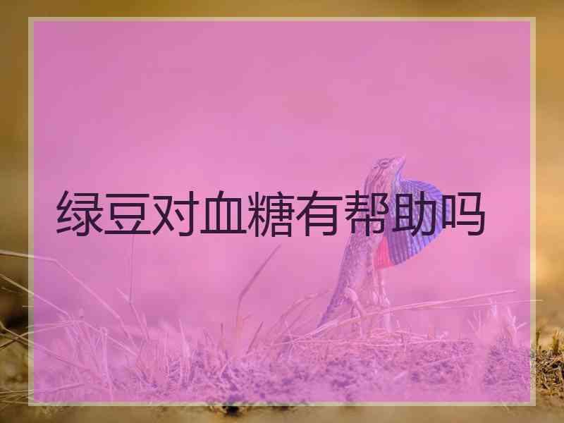 绿豆对血糖有帮助吗