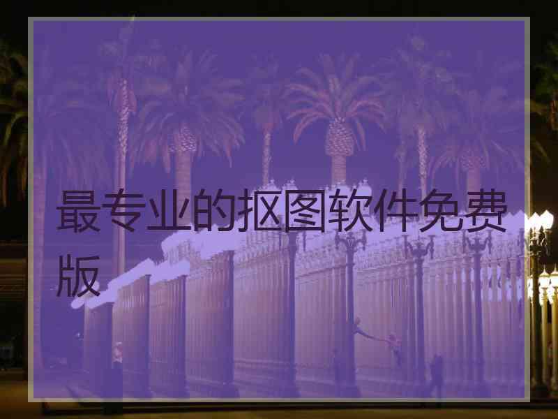 最专业的抠图软件免费版
