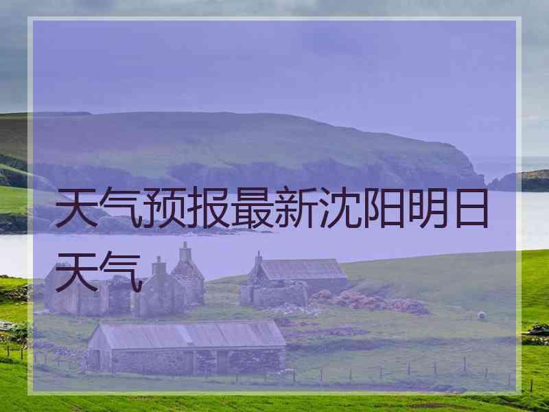 天气预报最新沈阳明日天气