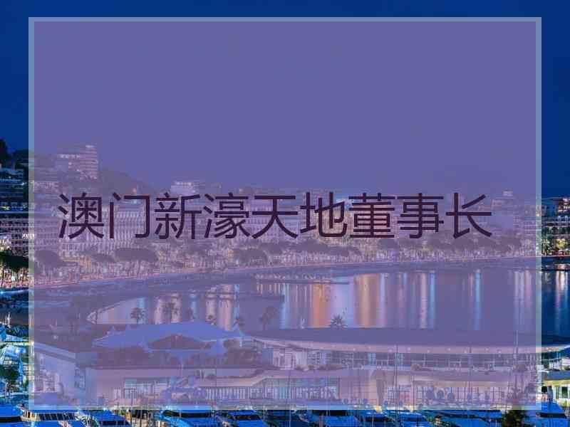 澳门新濠天地董事长