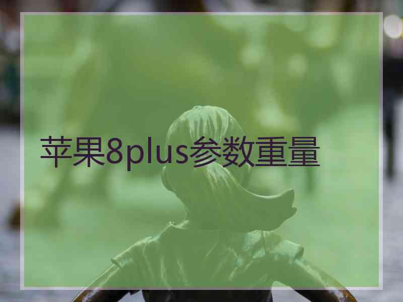 苹果8plus参数重量