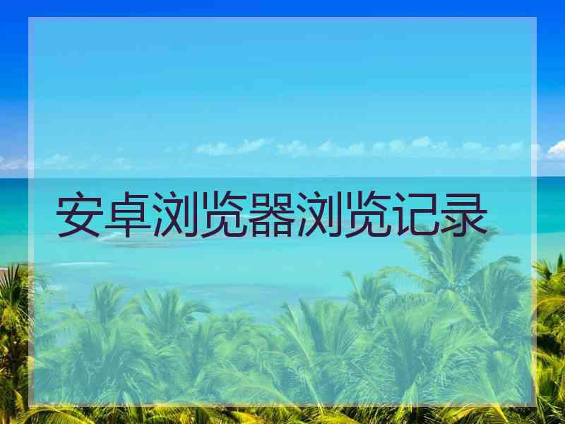 安卓浏览器浏览记录