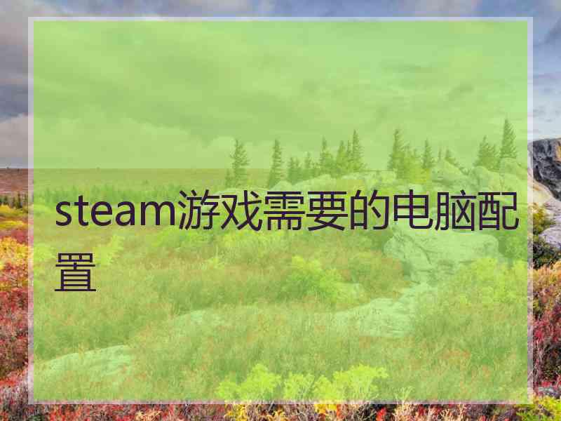 steam游戏需要的电脑配置