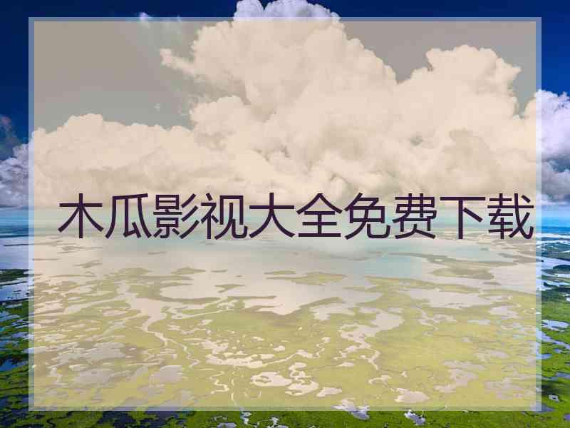 木瓜影视大全免费下载