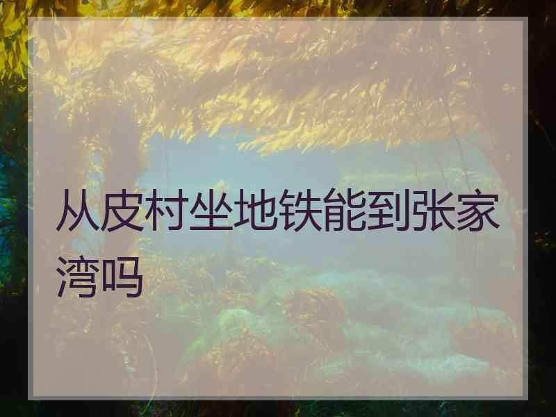 从皮村坐地铁能到张家湾吗