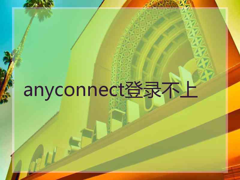 anyconnect登录不上