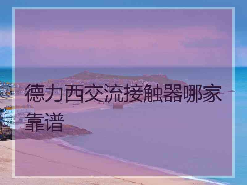 德力西交流接触器哪家靠谱