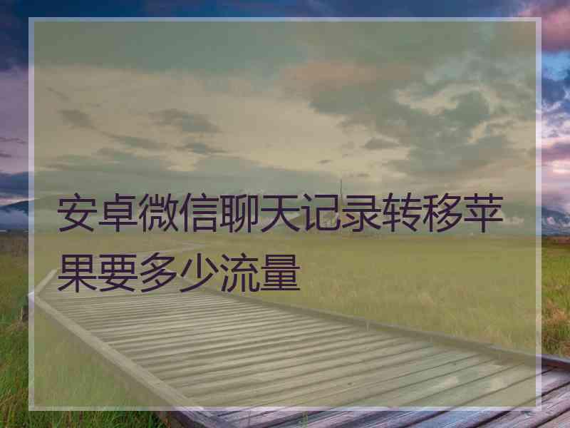 安卓微信聊天记录转移苹果要多少流量