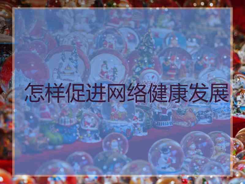 怎样促进网络健康发展