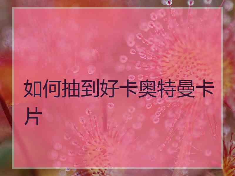 如何抽到好卡奥特曼卡片