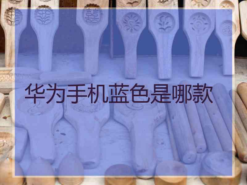 华为手机蓝色是哪款