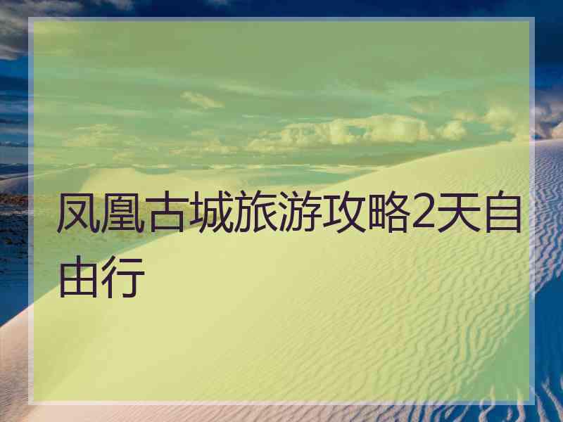 凤凰古城旅游攻略2天自由行