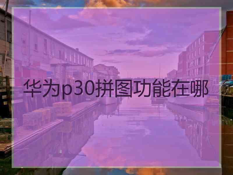 华为p30拼图功能在哪