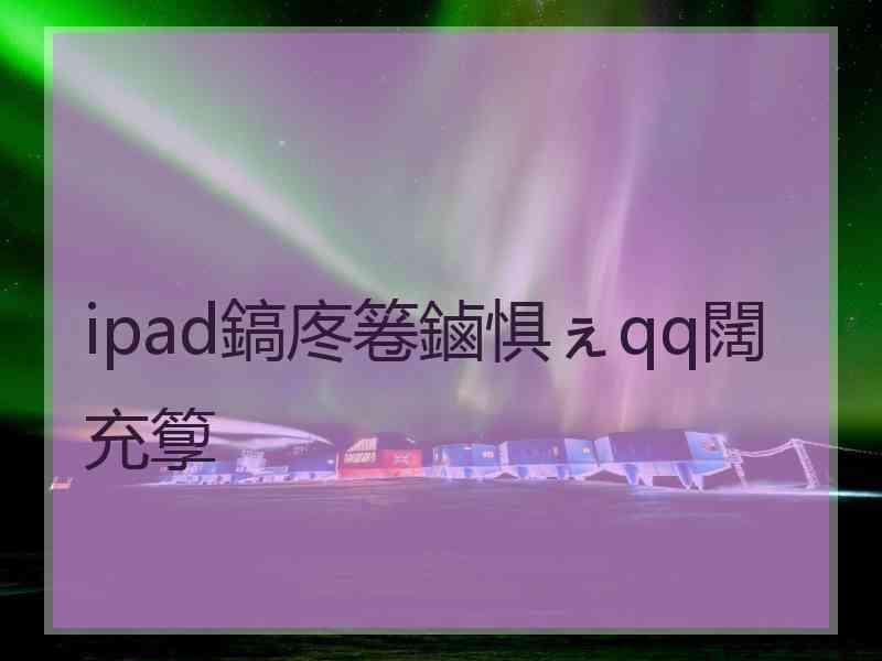 ipad鎬庝箞鏀惧ぇqq闊充箰