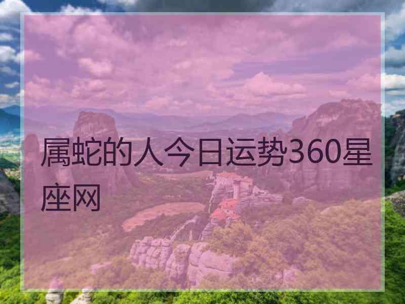 属蛇的人今日运势360星座网