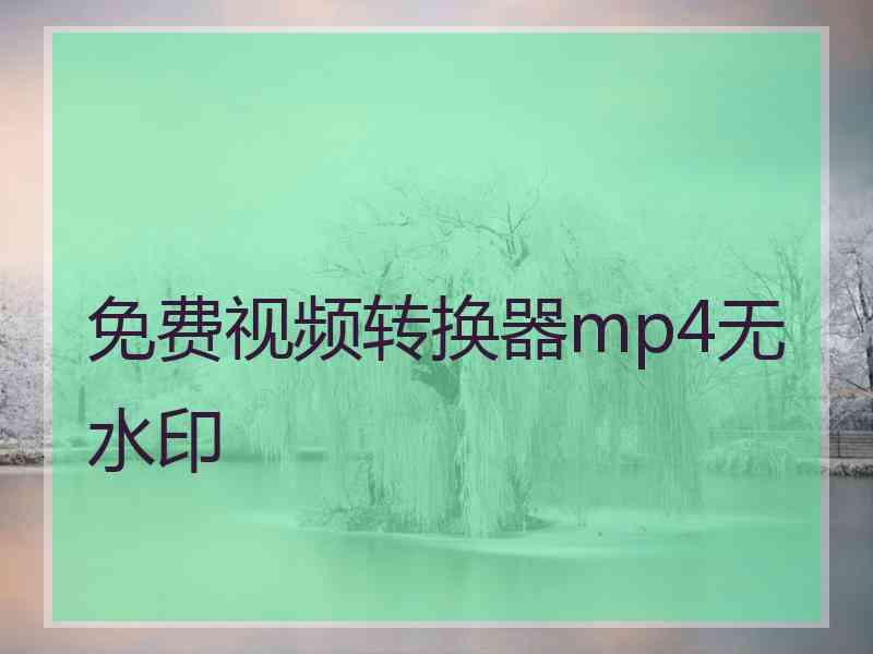 免费视频转换器mp4无水印