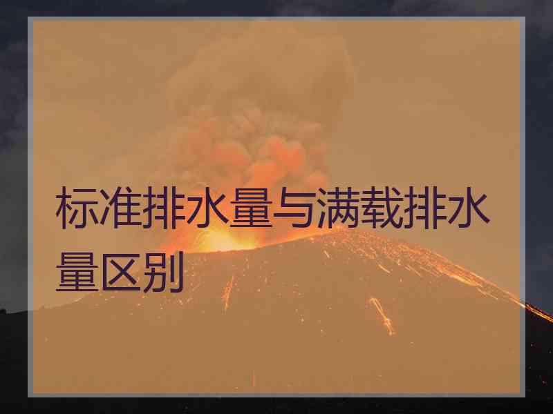 标准排水量与满载排水量区别