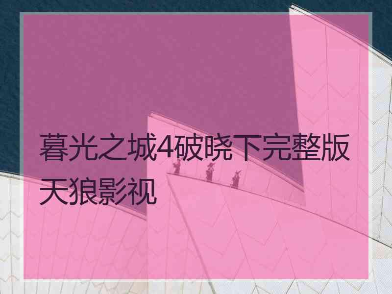 暮光之城4破晓下完整版天狼影视
