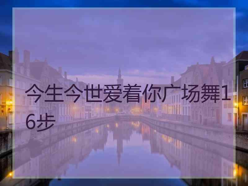 今生今世爱着你广场舞16步
