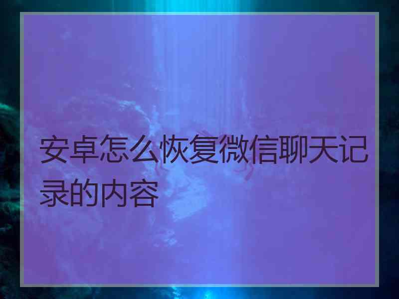 安卓怎么恢复微信聊天记录的内容