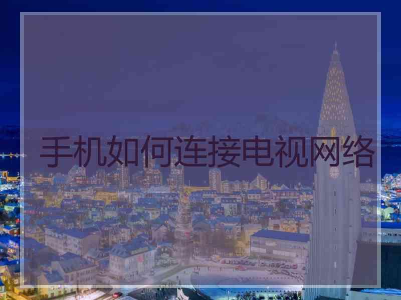手机如何连接电视网络