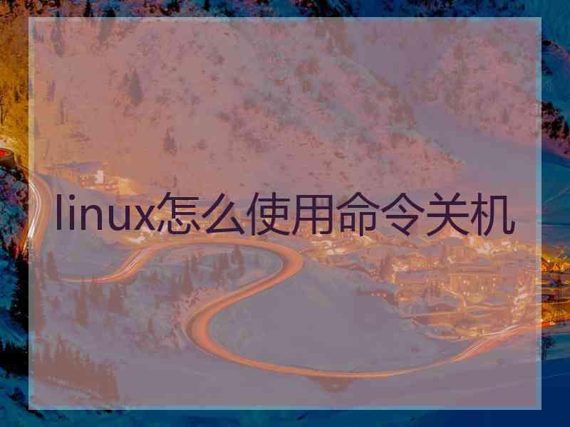 linux怎么使用命令关机