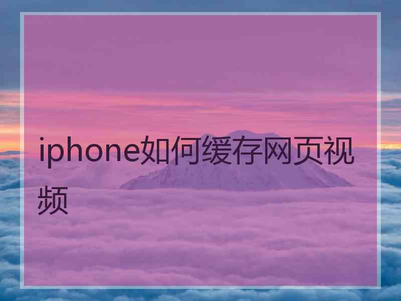iphone如何缓存网页视频