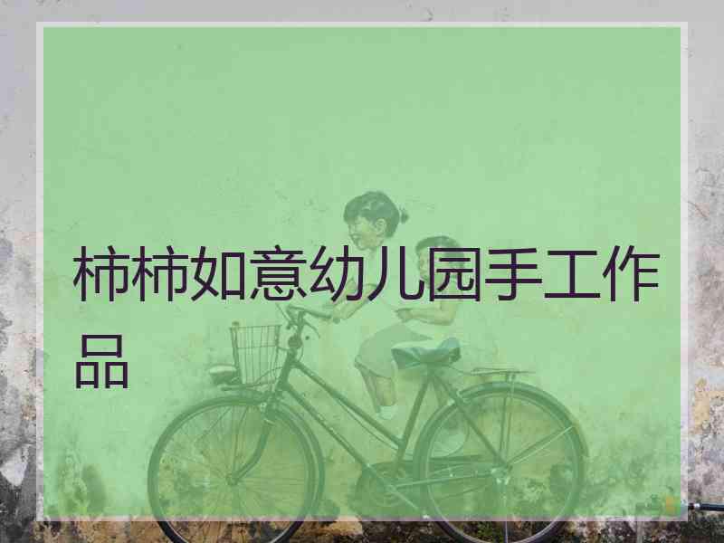 柿柿如意幼儿园手工作品