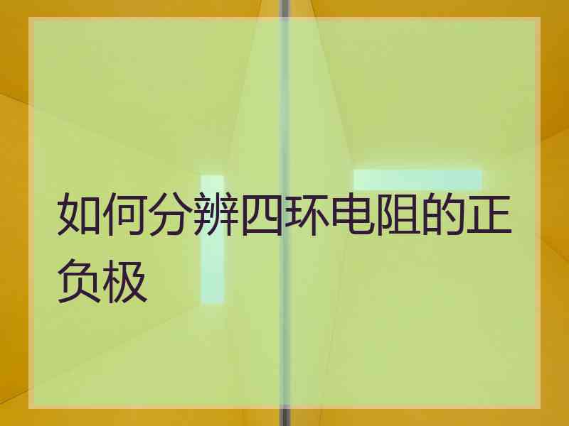如何分辨四环电阻的正负极