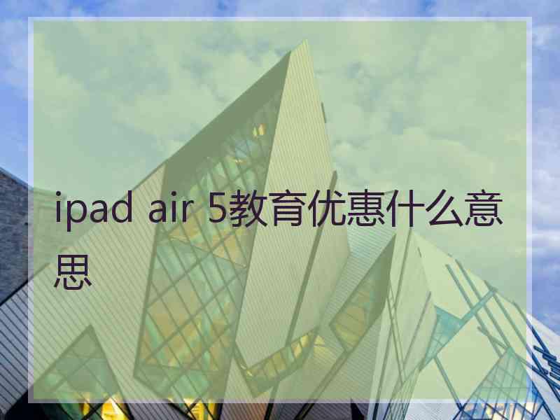 ipad air 5教育优惠什么意思