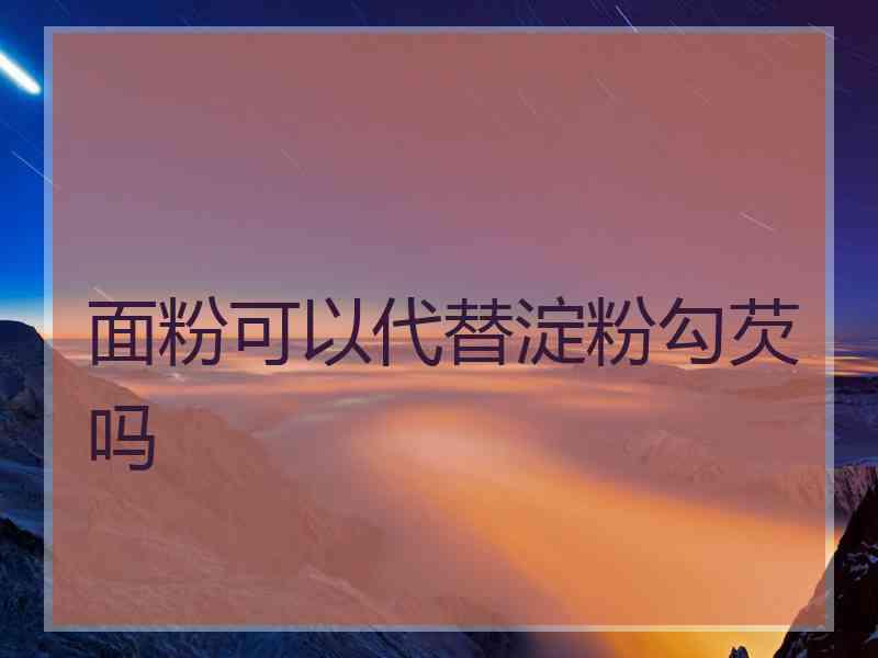 面粉可以代替淀粉勾芡吗