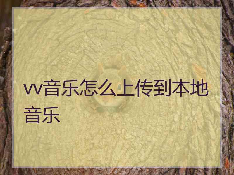 vv音乐怎么上传到本地音乐