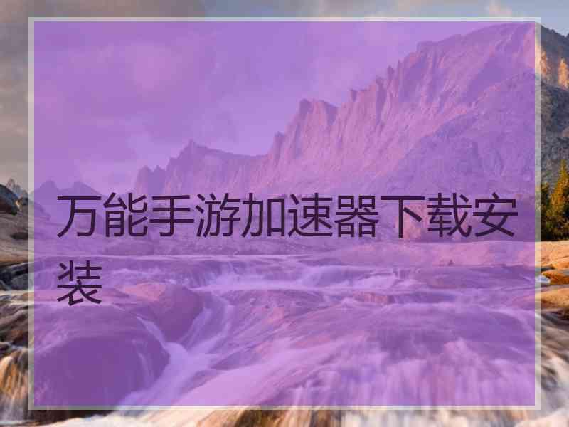 万能手游加速器下载安装