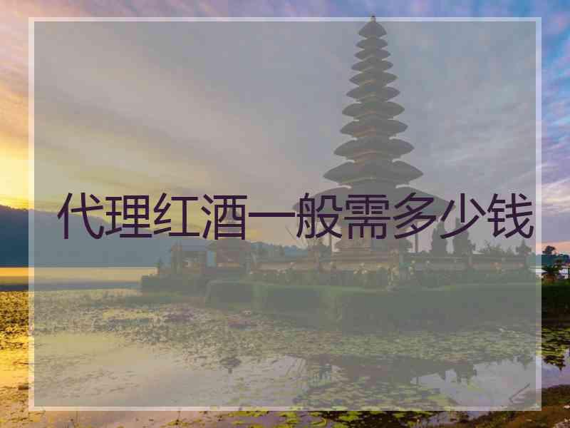 代理红酒一般需多少钱