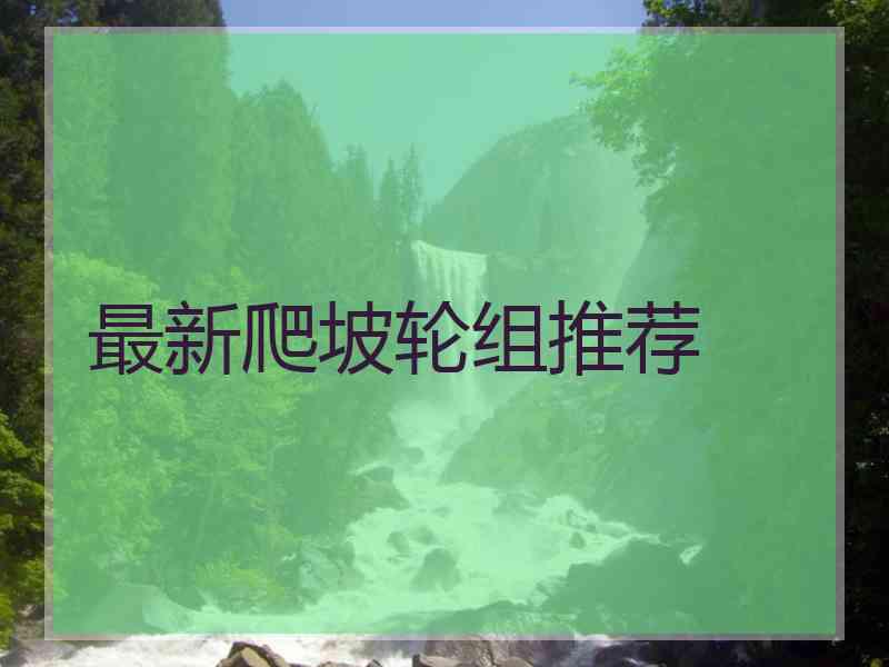 最新爬坡轮组推荐