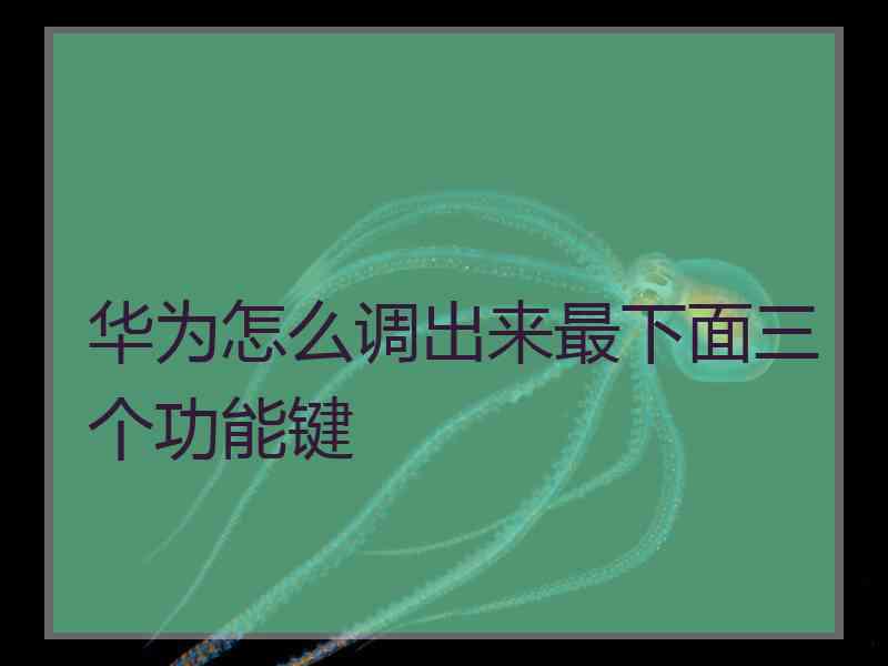 华为怎么调出来最下面三个功能键
