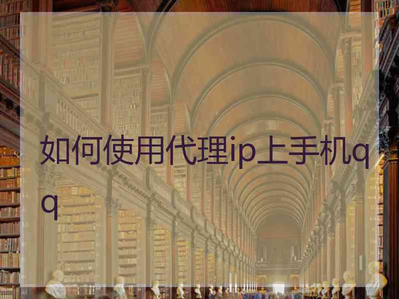 如何使用代理ip上手机qq