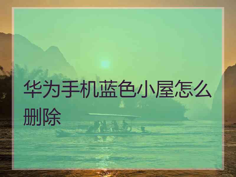 华为手机蓝色小屋怎么删除