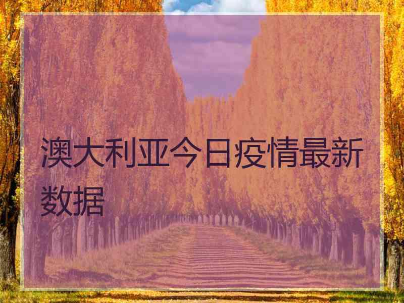 澳大利亚今日疫情最新数据